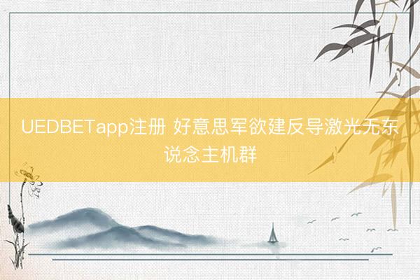 UEDBETapp注册 好意思军欲建反导激光无东说念主机群